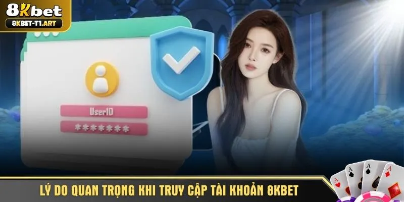 Lý do quan trọng khi truy cập tài khoản 8KBET